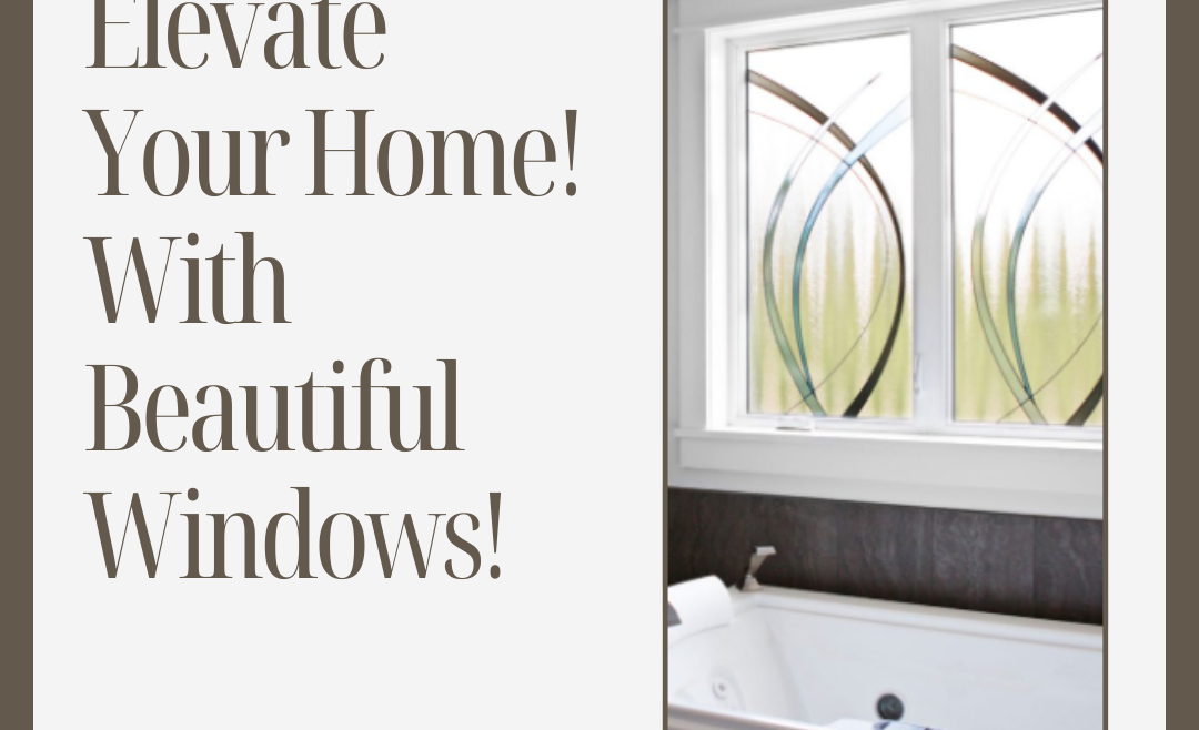 Elevate Your Home With Beautiful Windows!