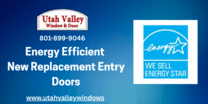 Energy Efficient New replacement entry doors Utah Valley Window and doors