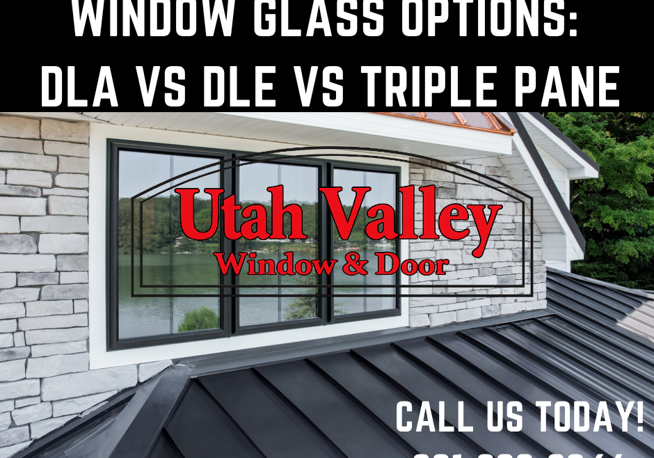 Understanding Window Glass Options: DLA vs DLE vs Triple Pane