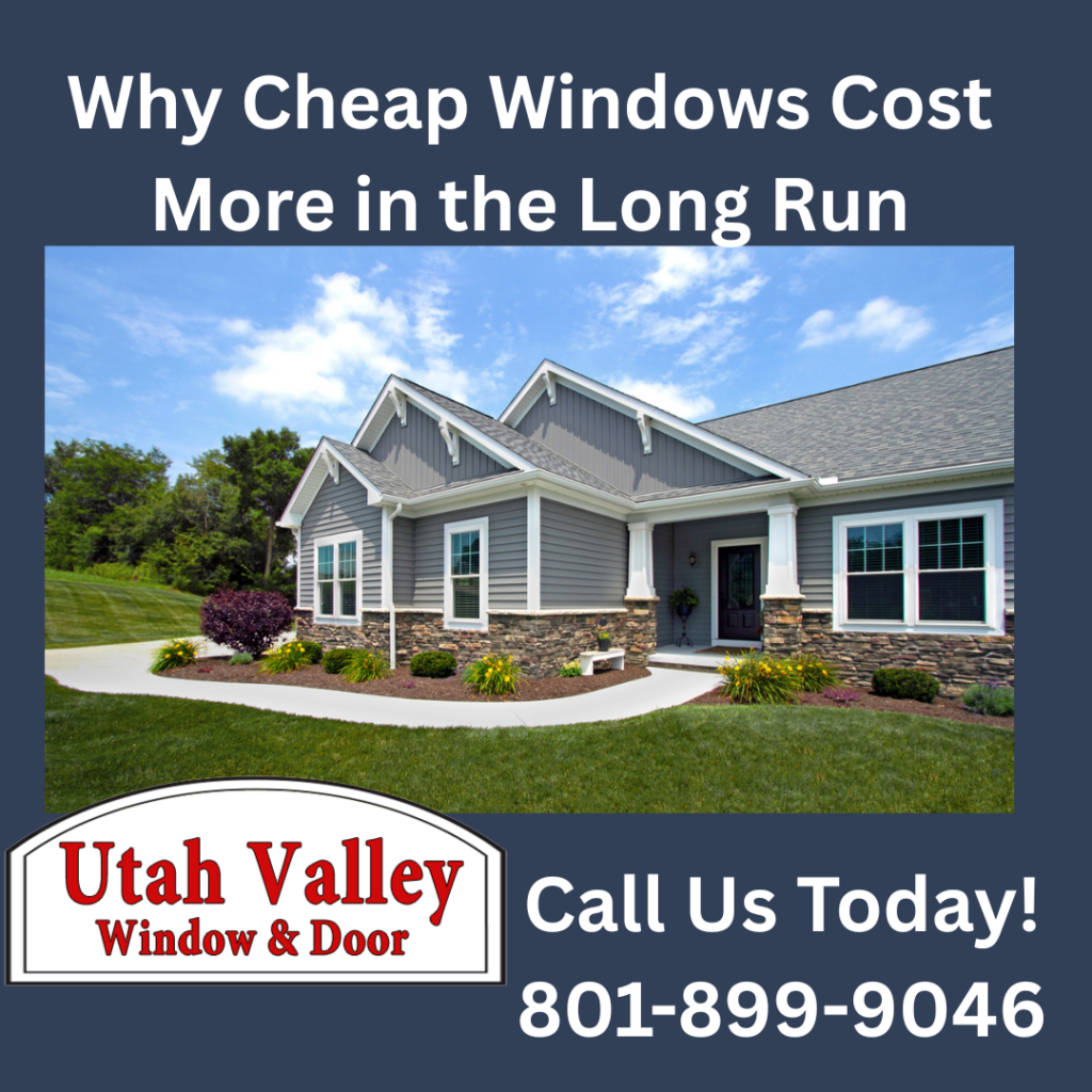 Utah valley window and door -Why Cheap Windows Cost More in the Long Run 